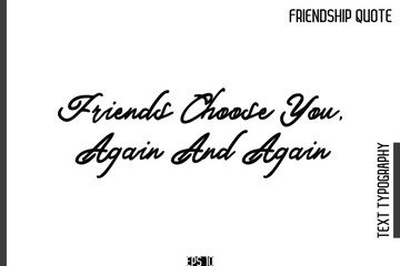 Friends Choose You, Again And Again   -Popular Friendship Quote Cursive Calligraphy Handwritten Text
