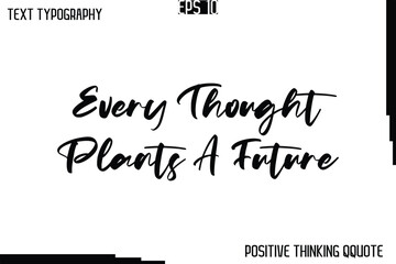 Every Thought Plants A Future  -Positive Motivational Quotes Vector Cursive Typography Text Design