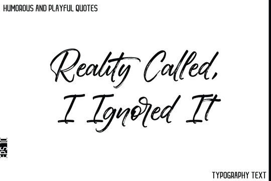 Naklejki Reality Called, I Ignored It   -Humorous and Playful Quote Vector – Hand Drawn Brush Typography Artwork