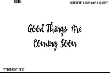 Good Things Are Coming Soon    -Humorous and Playful Quote Vector – Hand Drawn Brush Text Typography Design