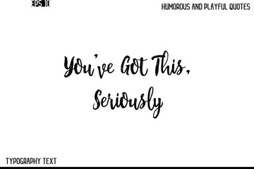 You’ve Got This, Seriously   -Humorous and Playful Quote Vector – Hand Drawn Brush Text Typography Design