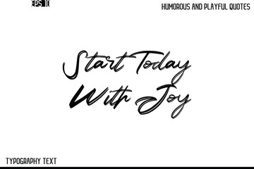 Start Today With Joy   -Humorous and Playful Quote Vector – Hand Drawn Brush Text Typography Design