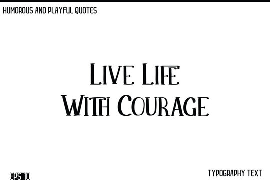 Live Life With Courage    -Humorous and Fun Artwork Retro Typography Vector Quote