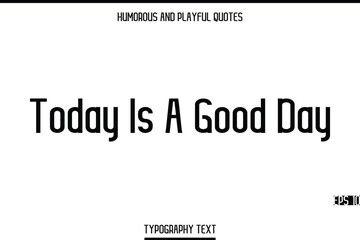 Today Is A Good Day  -Humorous and Playful Modern Stylish Typography Text Vector Quote