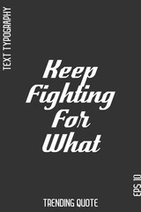 Keep Fighting For What  -Cool Trendy Modern Typography Quote Vector for T-Shirt Vector Design