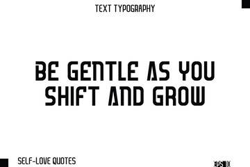 Be Gentle As You Shift And Grow  -Self-Love Modern Bold Typography Text Quote Vector Design