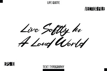 Live Softly In A Loud World   -minimalist Life saying Stylish Typography Cursive Text Vector Design