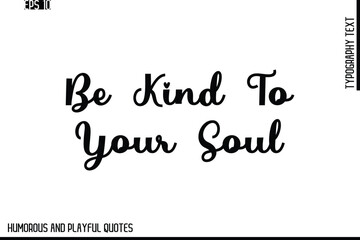 Be Kind To Your Soul   -Stylish Cursive Typography Vector Text – Humorous and Playful Quote Design