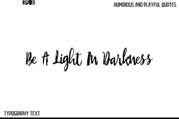 Be A Light In Darkness   -Humorous and Playful Quote Vector – Hand Drawn Brush Text Typography Design
