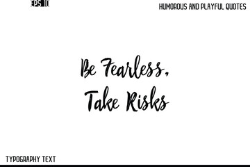 Be Fearless, Take Risks    -Humorous and Playful Quote Vector – Hand Drawn Brush Text Typography Design