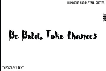 Be Bold, Take Chances    -Comic Quote Brush Hand Drawn Text Typography Vector – Playful and Humorous Phrase