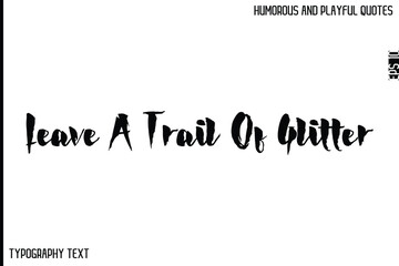 Leave A Trail Of Glitter   -Comic Quote Brush Hand Drawn Text Typography Vector – Playful and Humorous Phrase