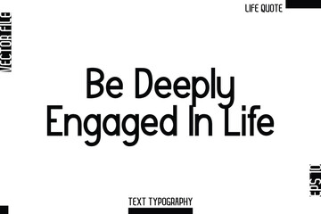 Obraz premium Be Deeply Engaged In Life -Minimalist Life Quote Modern Bold Calligraphy Text EPS Vector