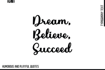 Dream, Believe, Succeed   -Stylish Cursive Typography Vector Text – Humorous and Playful Quote Design