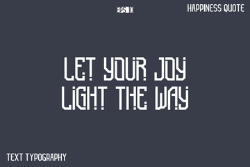 Let Your Joy Light The Way  -Popular Happiness Quote Modern Typography Text Design
