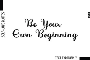 Be Your Own Beginning    -Minimalist Self-Love Cursive Text Typography Quote Design