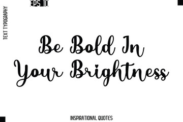 Be Bold In Your Brightness  -Trendy Text Typography Quote Vector Design