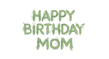 Floral Birthday Greetings: A Botanical Celebration for a Special Mom with verdant letters and delicate floral accents expressing warm wishes