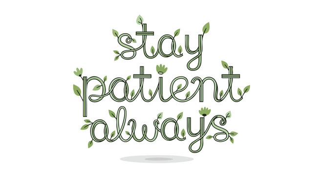 Inspiring botanical encouragement: Artistic lettering reminding to stay patient always in decorative floral composition