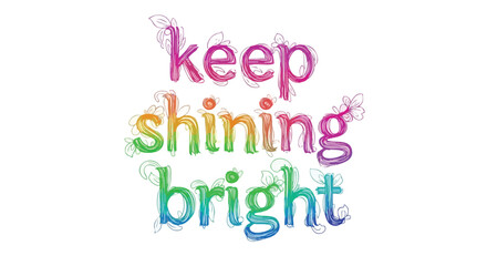 Colorful and Inspiring 'Keep Shining Bright' Text Art with Floral Accents on White Canvas conveying positivity and motivation