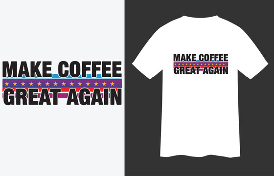 "Make Coffee Great Again" funny quote T-shirt design with patriotic stars and stripes; vector typography for coffee lovers, political humor, and casual apparel.