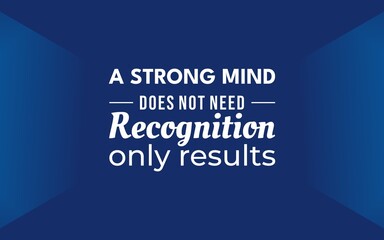 A quote emphasizing that true mental strength seeks real results instead of external validation or praise.