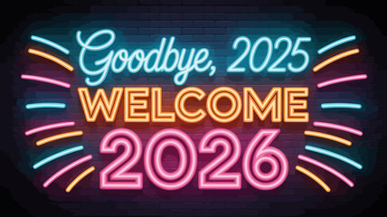 Vibrant neon sign wishing goodbye to 2025 and welcoming 2026, radiating against a dark brick wall, marking the transition to the new year