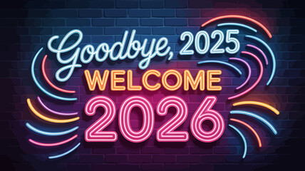 Bright neon sign wishing goodbye to 2025 and welcoming the new year 2026 with colorful light trails on a dark brick wall background, festive celebration