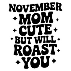 Black text graphic with november mom cute but will roast you quote and star accents on white background
