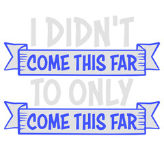 I Didn't Come This Far To Only Come This Far Quote