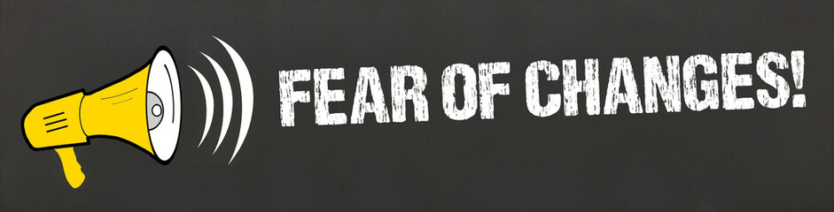 Fear of Changes!