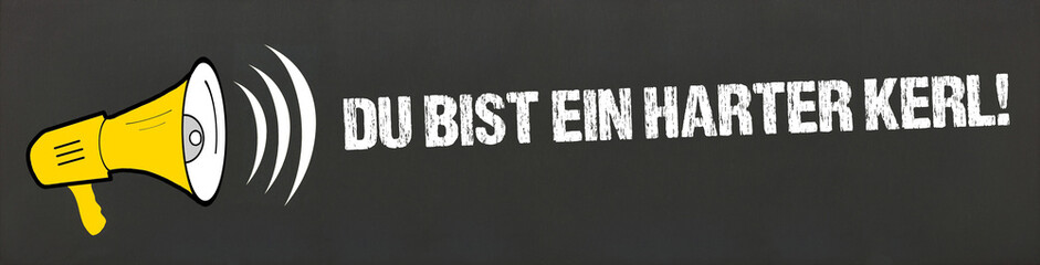 Du bist ein harter Kerl!