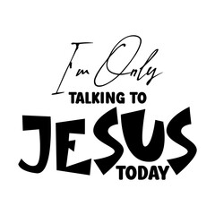 I'm Only Talking To Jesus Today svg 