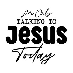 I'm Only Talking To Jesus Today SVG 