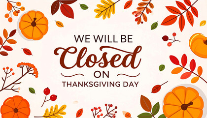 We will be closed on Thanksgiving Day lettering design announcement with autumn decorations, perfect for holiday notices, seasonal signage, and festive communications