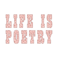 Bold block typography with soft pink leopard print spelling “Life Is Poetry.” Stylish and trendy design combining animal print aesthetics with inspirational messaging, perfect for fashion and t-shirt
