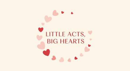 Flat heart illustration for romantic designs, surrounded by little acts, big hearts text. Frame of hearts symbolizes affection and kindness for heartfelt messages.