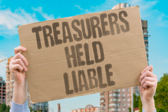 "Treasurers Held Liable" Campaign officials face responsibility. TREASURER. OFFICIAL. LIABLE. RESPONSIBLE. DUTY.