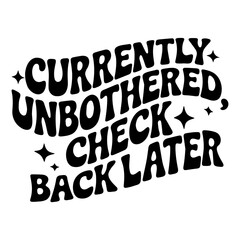 Currently unbothered check back later in black retro font with star accents on a white background
