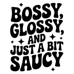 Black and white graphic design with the text bossy glossy and just a bit saucy with stars around it