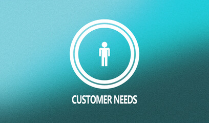 Customer needs concept on teal blue background 