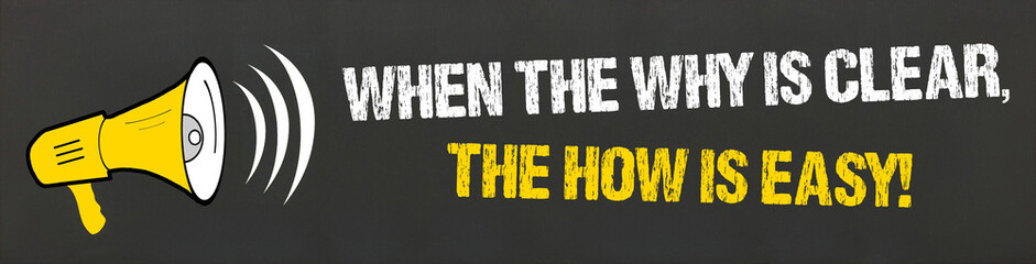 When the why is clear, the how is easy!
