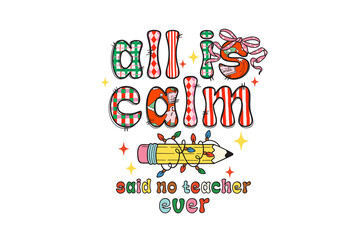 All Is Calm Said No Teacher Ever Funny Christmas Quote with a pencil and Christmas lights illustration Sublimation T Shirt Design