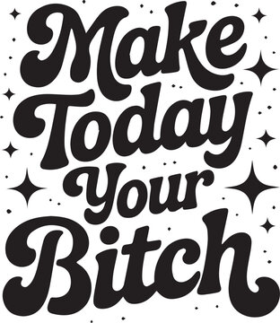Make today your bitch groovy text design