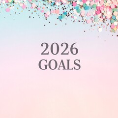 clean pastel gradient background, subtle confetti overlay, &ldquo;2026 goals&rdquo; text