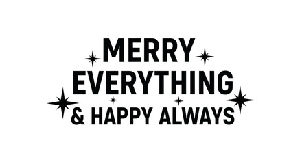 A charming black and white typographic design presenting the joyful message 'Merry Everything & Happy Always' embellished with sparkling stars.