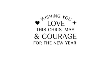 Elegant black typography design wishing love for Christmas and courage for the New Year, perfect for festive holiday greetings and digital cards.