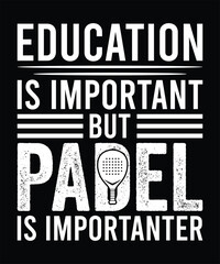 EDUCATION IS IMPORTANT BUT PADEL IS IMPORTANTER TSHIRT DESIGN