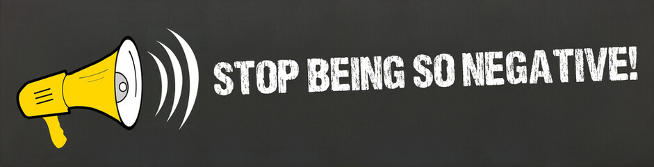 Stop being so negative!