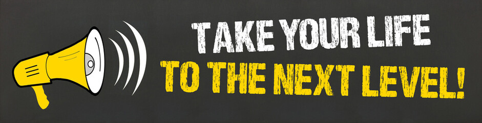 Take your life to the next level!